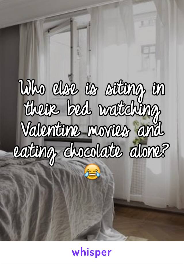 Who else is siting in their bed watching Valentine movies and eating chocolate alone? 😂