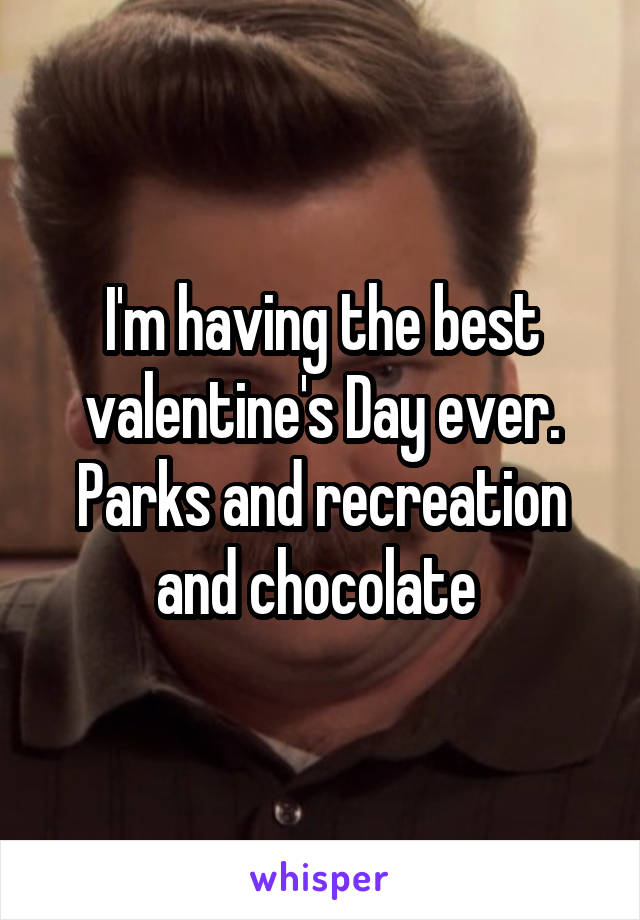 I'm having the best valentine's Day ever. Parks and recreation and chocolate 