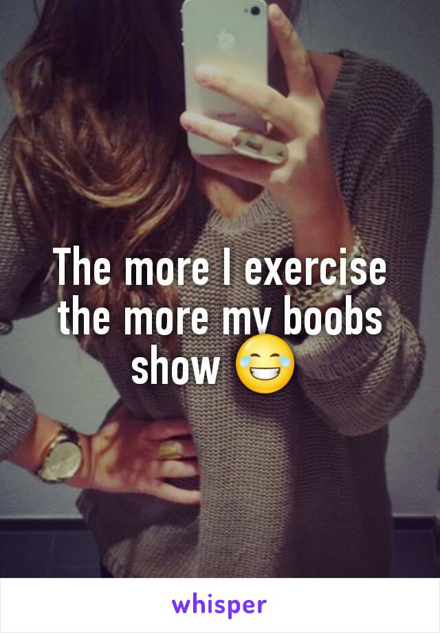 The more I exercise the more my boobs show 😂 