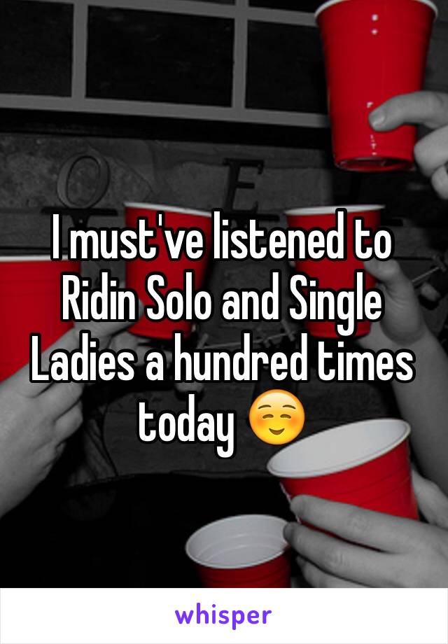 I must've listened to Ridin Solo and Single Ladies a hundred times today ☺️
