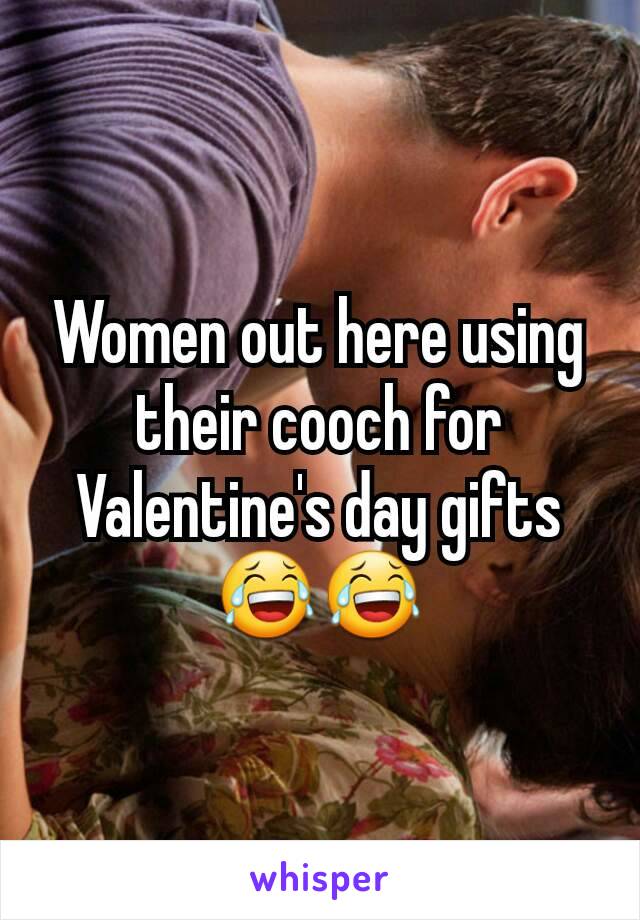 Women out here using their cooch for Valentine's day gifts ðŸ˜‚ðŸ˜‚