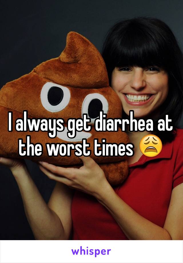 I always get diarrhea at the worst times 😩