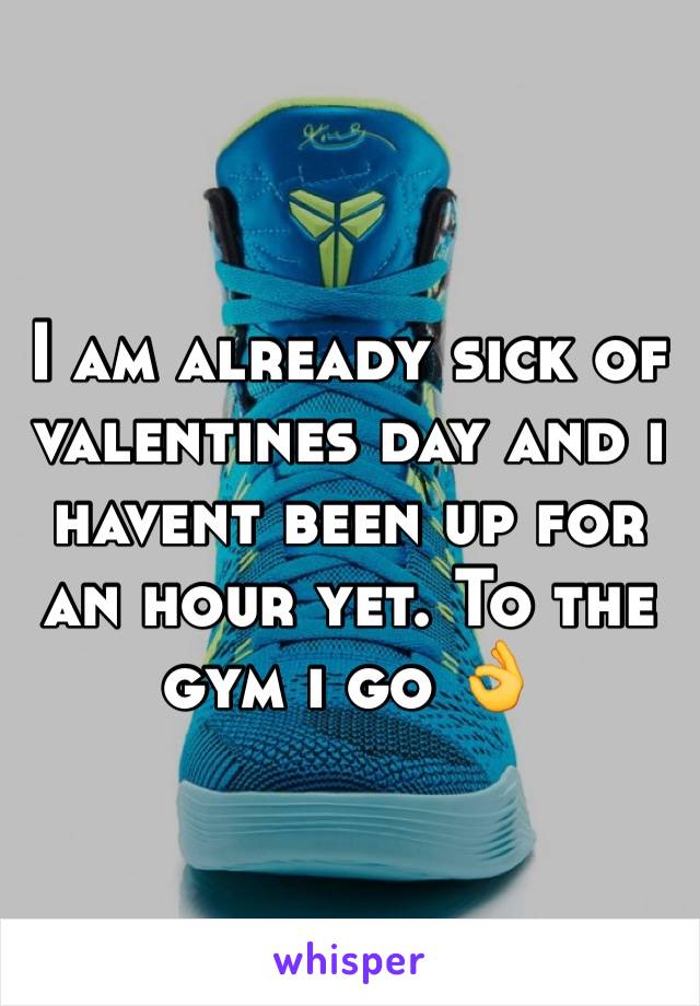 I am already sick of valentines day and i havent been up for an hour yet. To the gym i go 👌