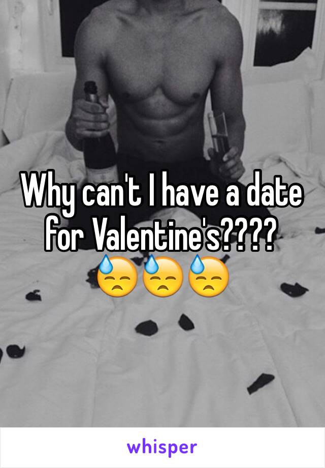 Why can't I have a date for Valentine's???? 
😓😓😓