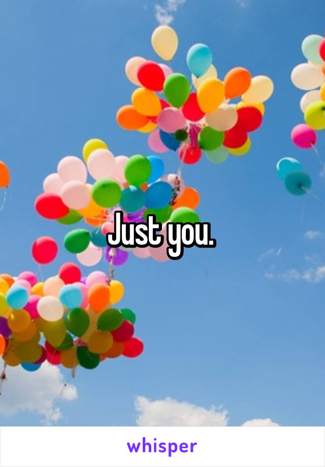 Just you. 
