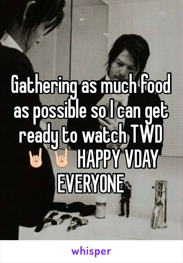 Gathering as much food as possible so I can get ready to watch TWD 🤘🏻🤘🏻 HAPPY VDAY EVERYONE 
