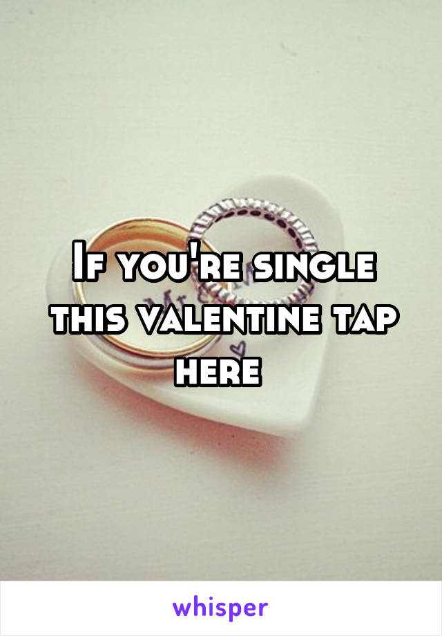 If you're single this valentine tap here 