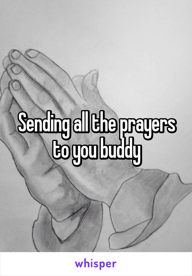 Sending all the prayers to you buddy
