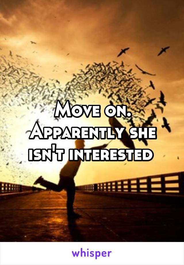 Move on. Apparently she isn't interested 