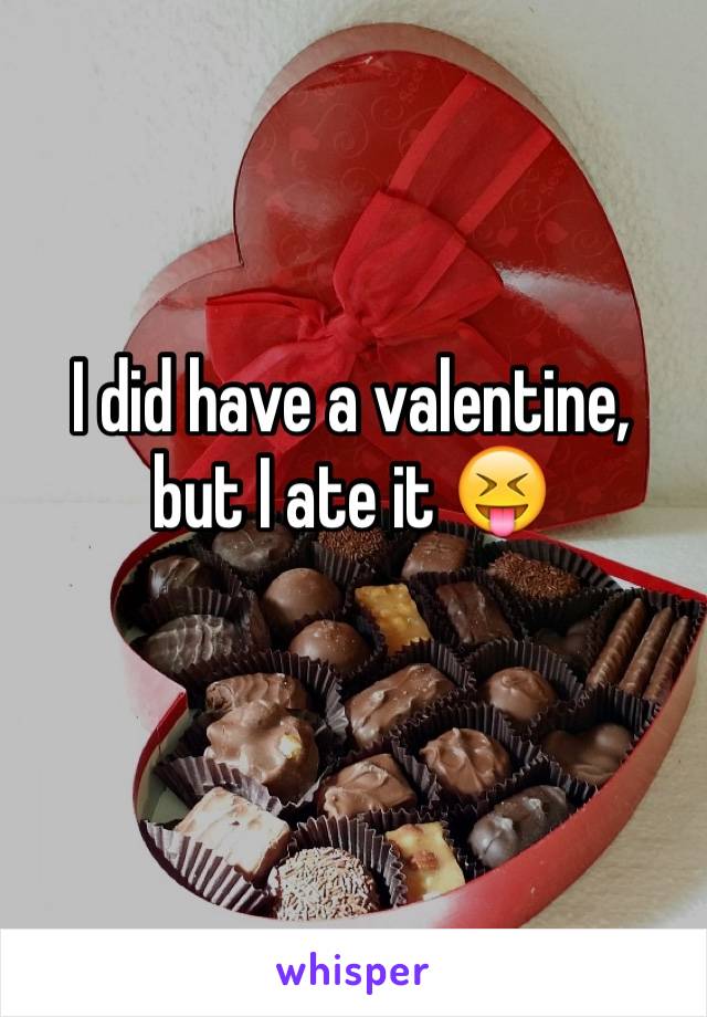 I did have a valentine, but I ate it 😝