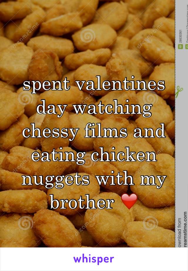 spent valentines day watching chessy films and eating chicken nuggets with my brother ❤️