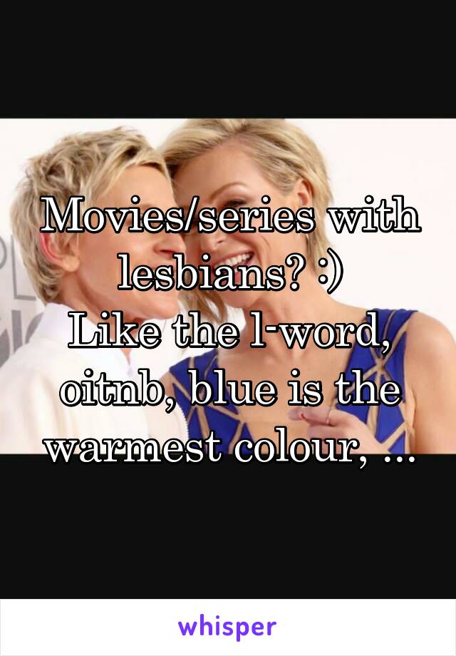 Movies/series with lesbians? :)
Like the l-word, oitnb, blue is the warmest colour, ...