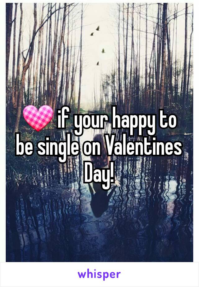 💟 if your happy to be single on Valentines Day!