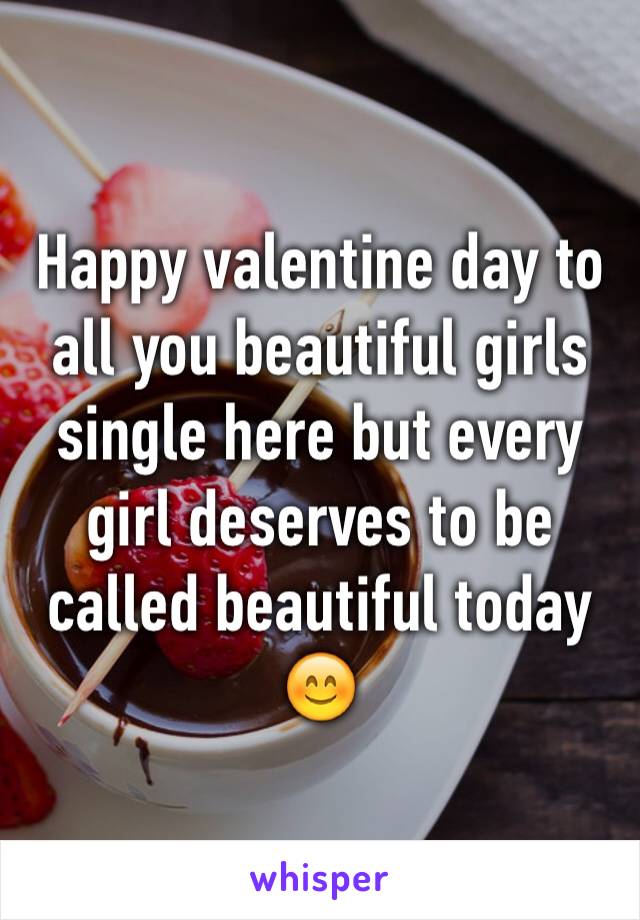 Happy valentine day to all you beautiful girls single here but every girl deserves to be called beautiful today 😊