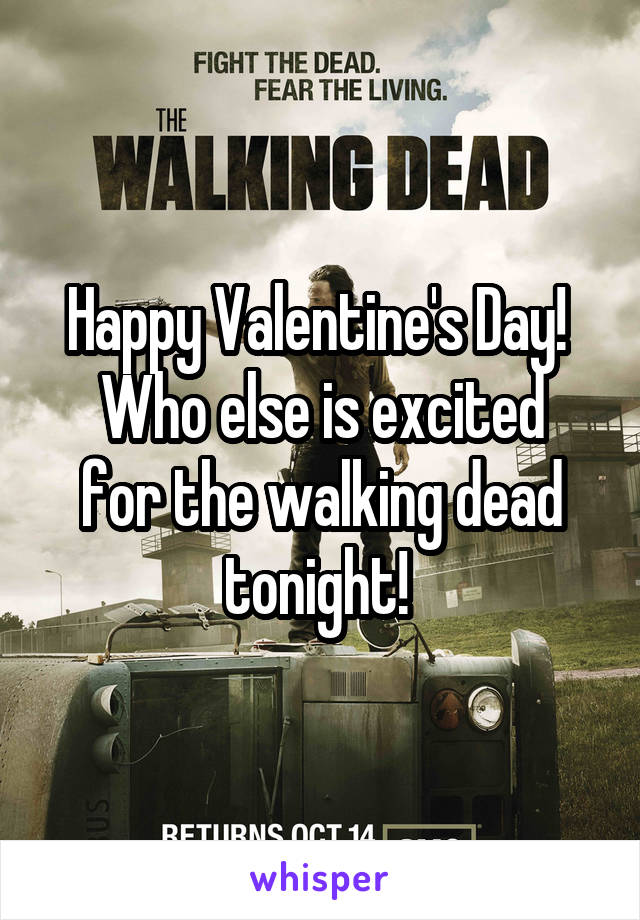 Happy Valentine's Day! 
Who else is excited for the walking dead tonight! 