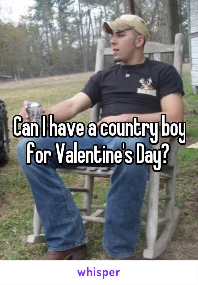 Can I have a country boy for Valentine's Day? 