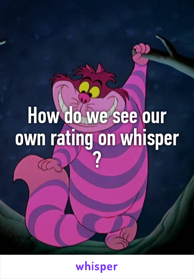 How do we see our own rating on whisper ?
