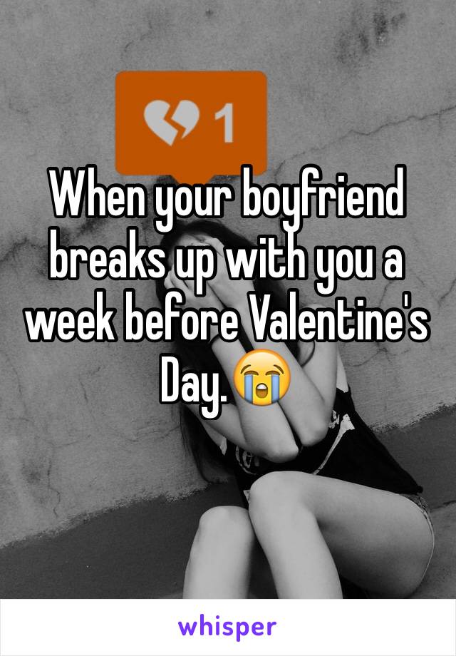 When your boyfriend breaks up with you a week before Valentine's Day.😭