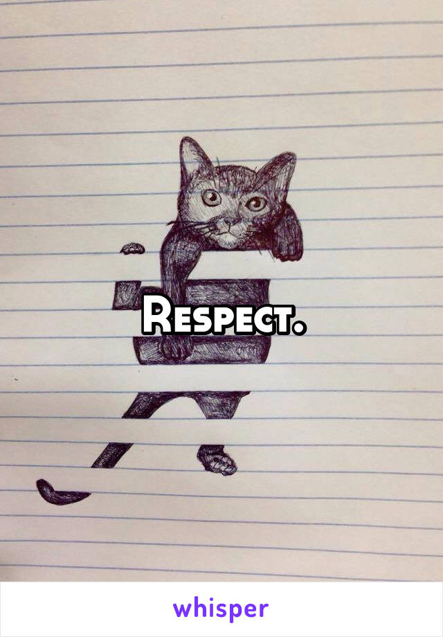 Respect.