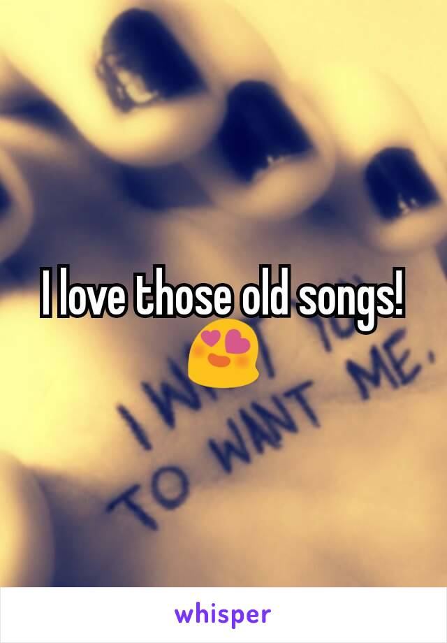 I love those old songs! 😍