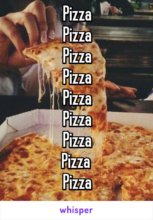 Pizza
Pizza
Pizza
Pizza
Pizza
Pizza
Pizza
Pizza 
Pizza
