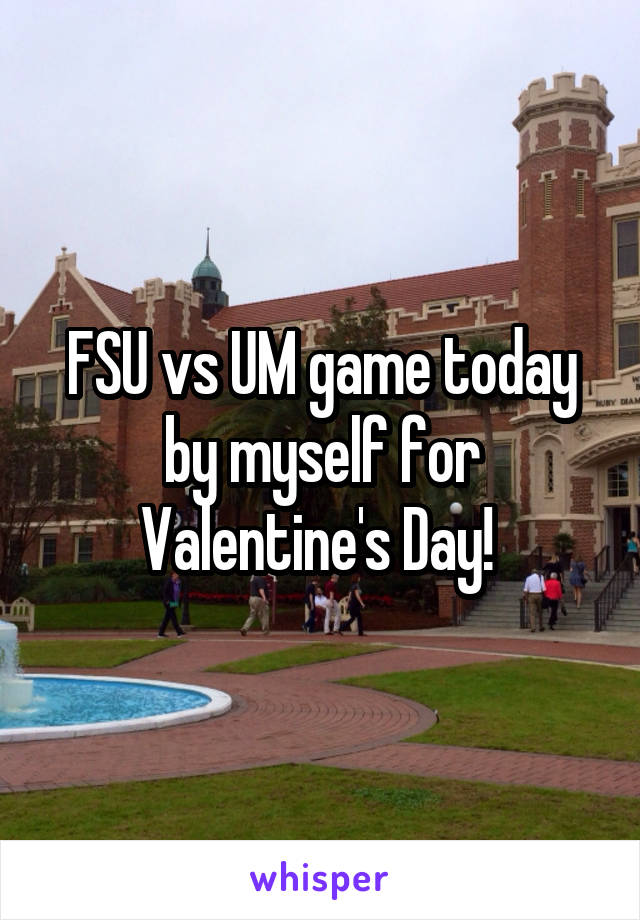 FSU vs UM game today by myself for Valentine's Day! 