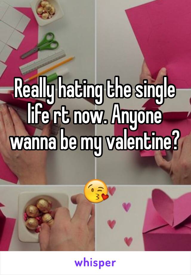 Really hating the single life rt now. Anyone wanna be my valentine? 

😘