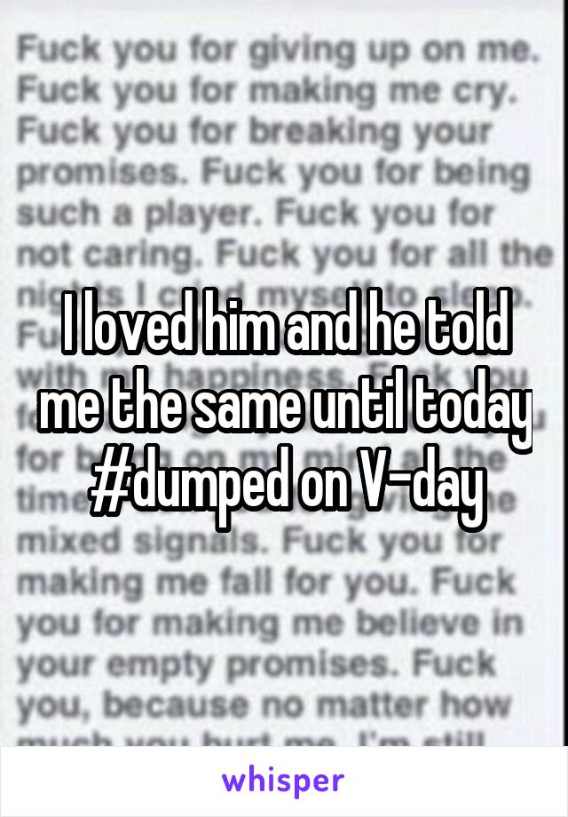 I loved him and he told me the same until today #dumped on V-day