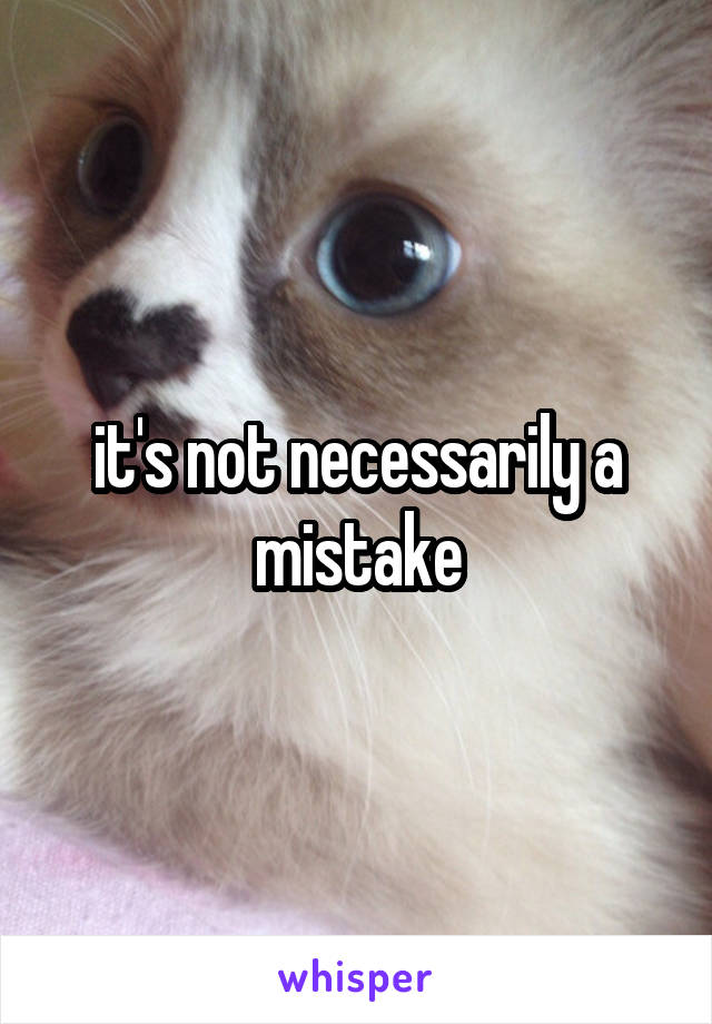 it's not necessarily a mistake
