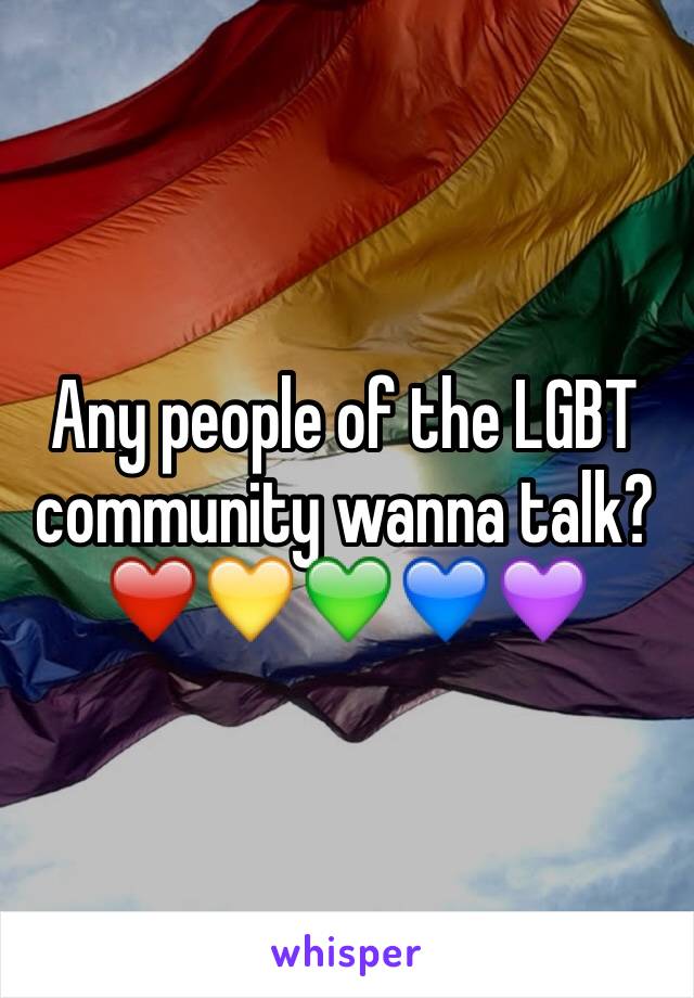 Any people of the LGBT community wanna talk?
❤️💛💚💙💜