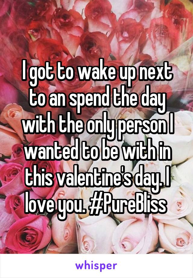 I got to wake up next to an spend the day with the only person I wanted to be with in this valentine's day. I love you. #PureBliss 