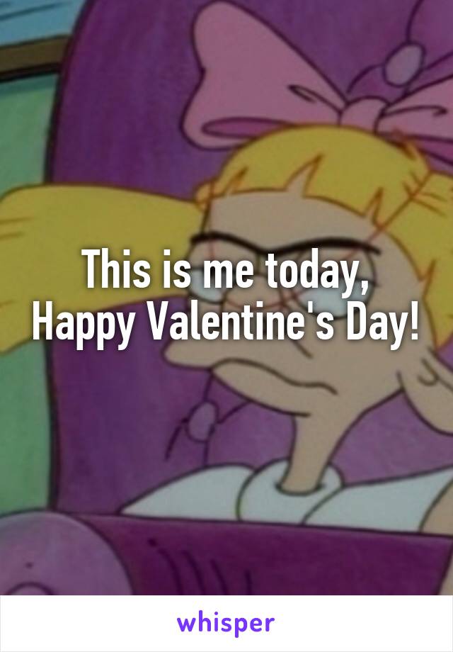 This is me today, Happy Valentine's Day!  