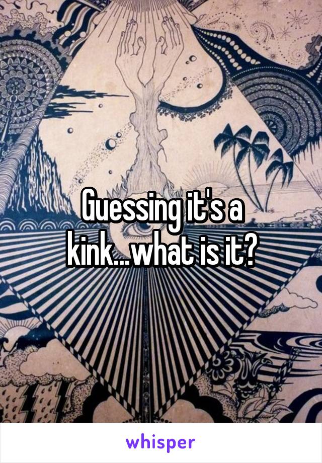 Guessing it's a kink...what is it?