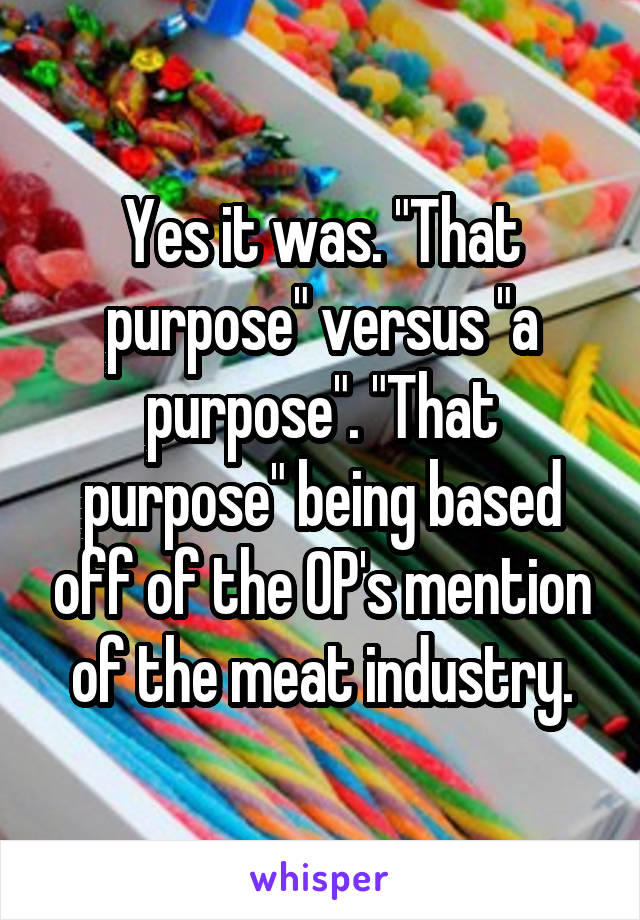 Yes it was. "That purpose" versus "a purpose". "That purpose" being based off of the OP's mention of the meat industry.