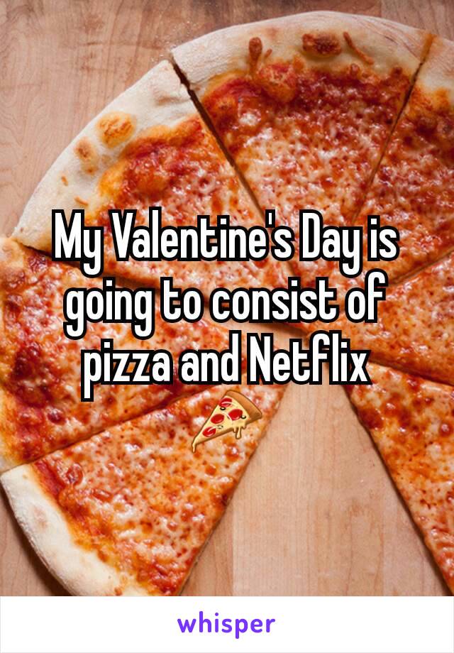My Valentine's Day is going to consist of pizza and Netflix
🍕