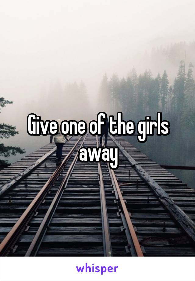 Give one of the girls away