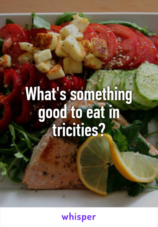 What's something good to eat in tricities?
