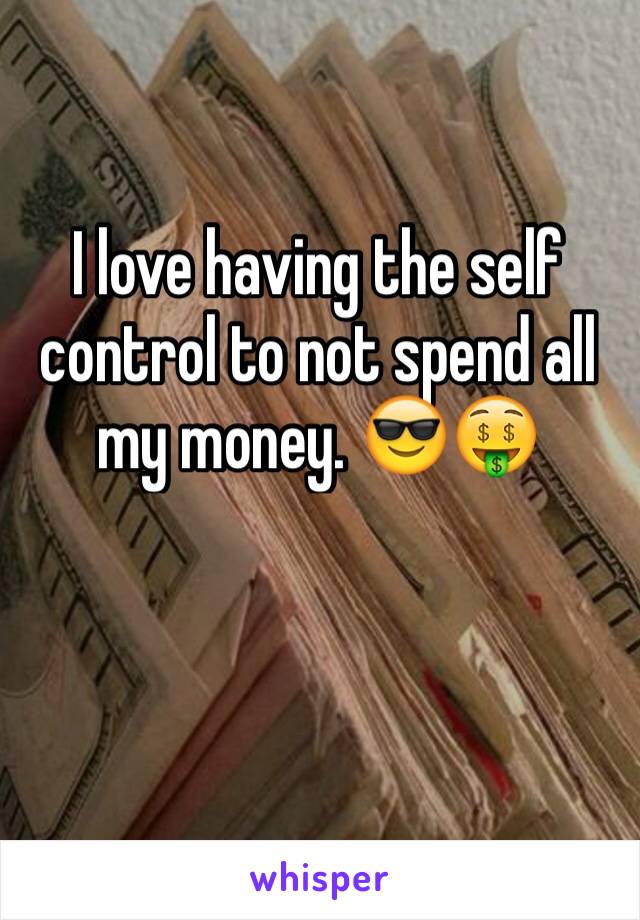 I love having the self control to not spend all my money. 😎🤑