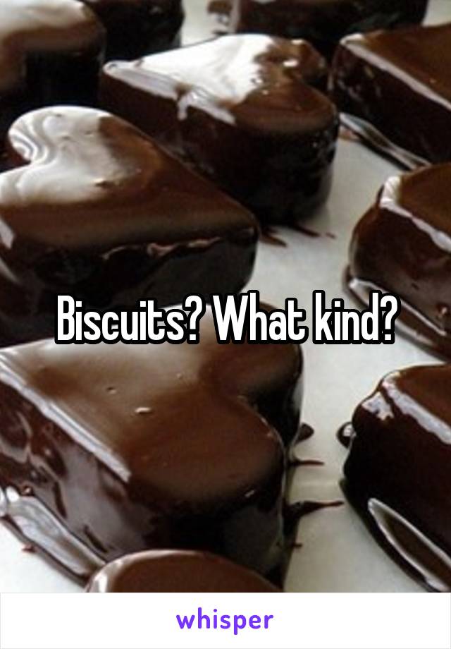Biscuits? What kind?