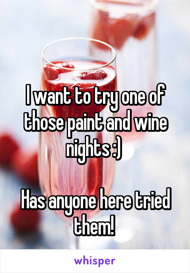 

I want to try one of those paint and wine nights :) 

Has anyone here tried them! 