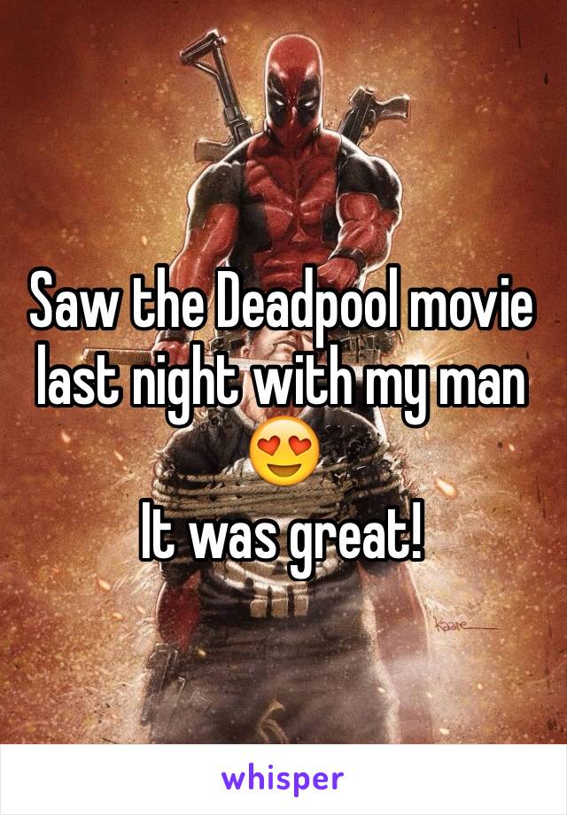 Saw the Deadpool movie last night with my man 😍 
It was great!