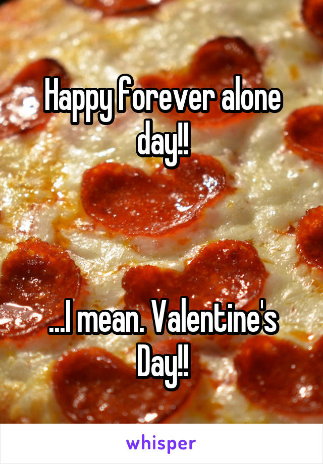 Happy forever alone day!!



...I mean. Valentine's Day!!
