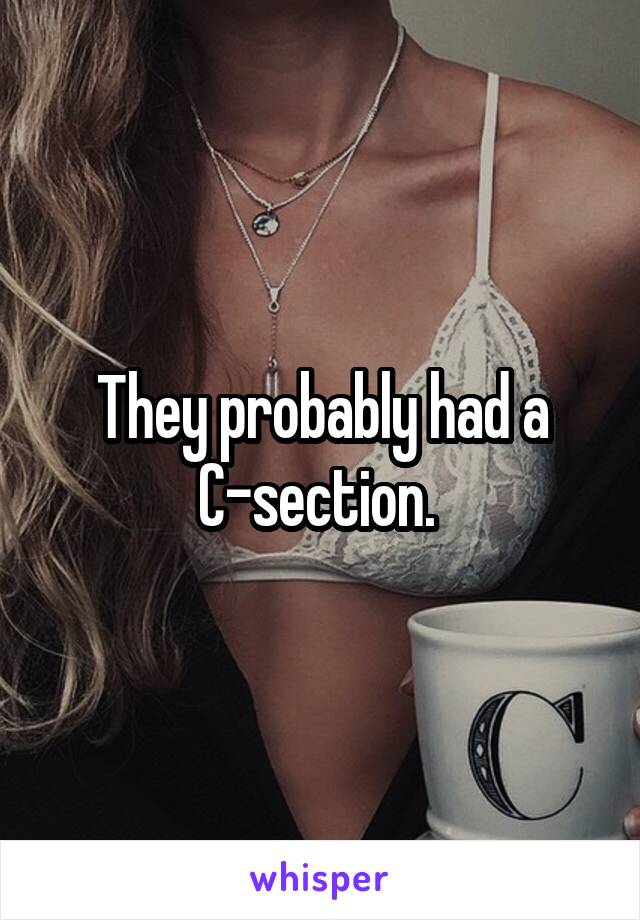 They probably had a C-section. 