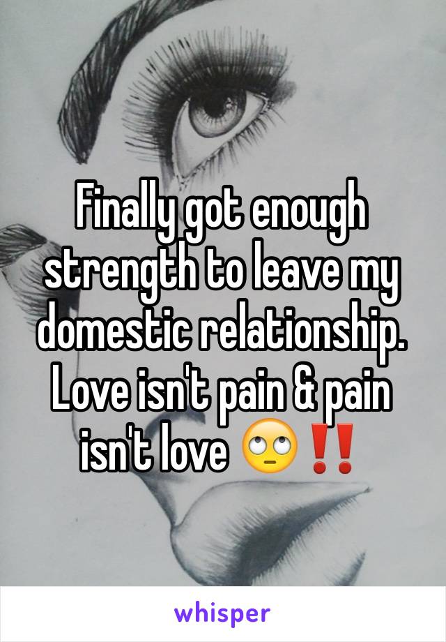 Finally got enough strength to leave my domestic relationship. Love isn't pain & pain isn't love 🙄‼️