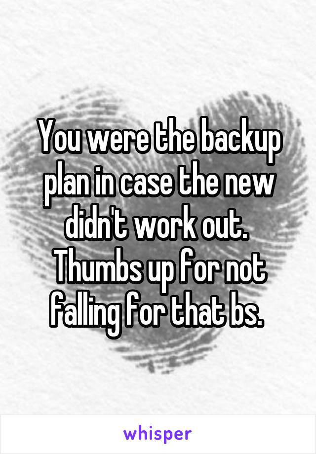 You were the backup plan in case the new didn't work out. 
Thumbs up for not falling for that bs. 