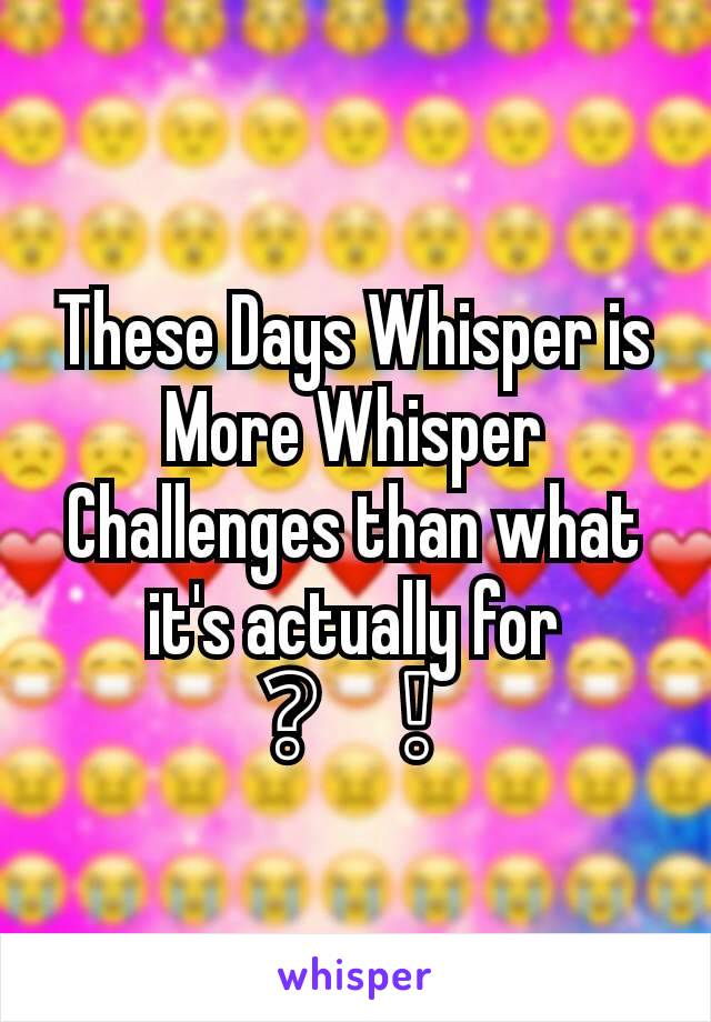 These Days Whisper is More Whisper Challenges than what it's actually for ❔❕