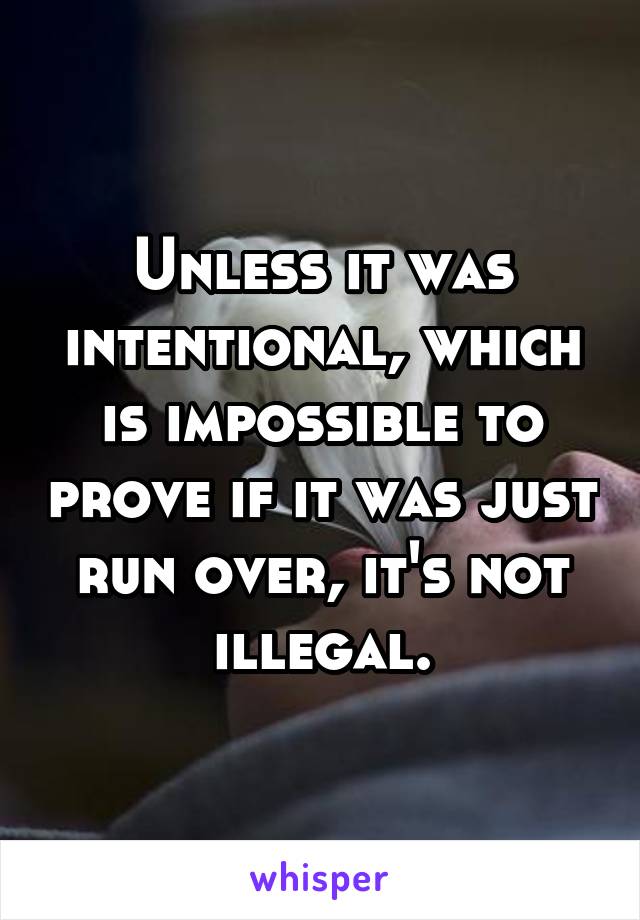 Unless it was intentional, which is impossible to prove if it was just run over, it's not illegal.