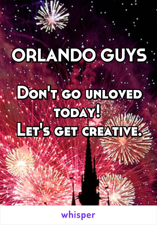 ORLANDO GUYS

Don't go unloved today! 
Let's get creative. 
