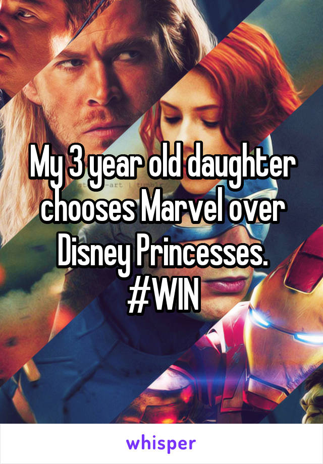 My 3 year old daughter chooses Marvel over Disney Princesses.
#WIN
