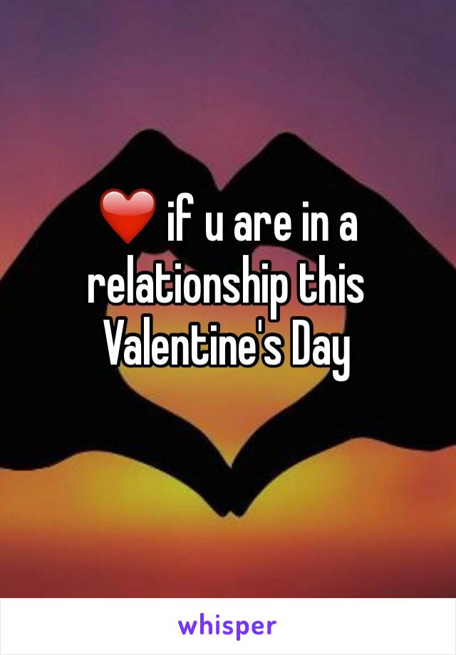 ❤️ if u are in a relationship this Valentine's Day 